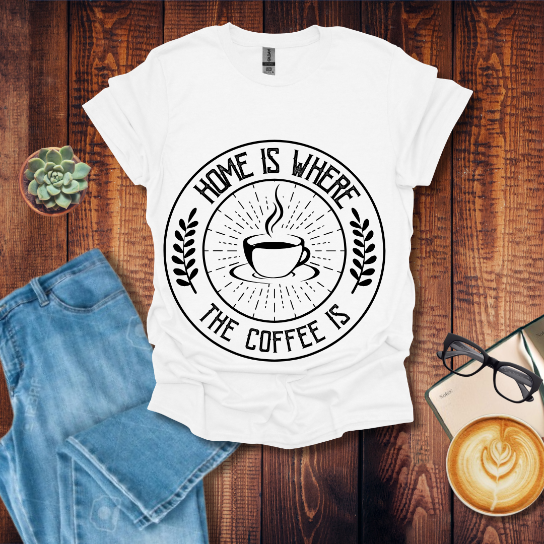 Home is Where the Coffee is T-Shirt