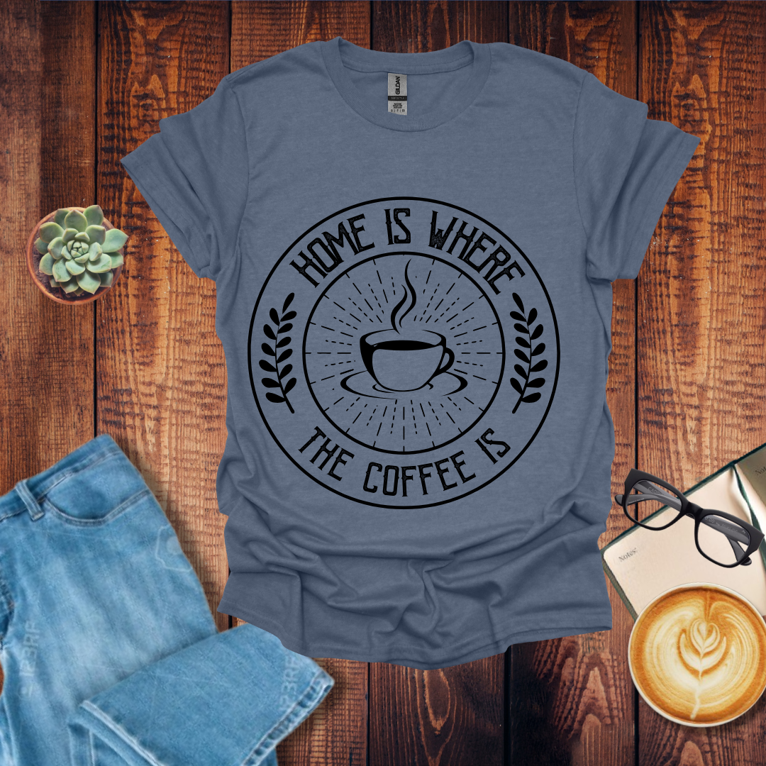 Home is Where the Coffee is T-Shirt