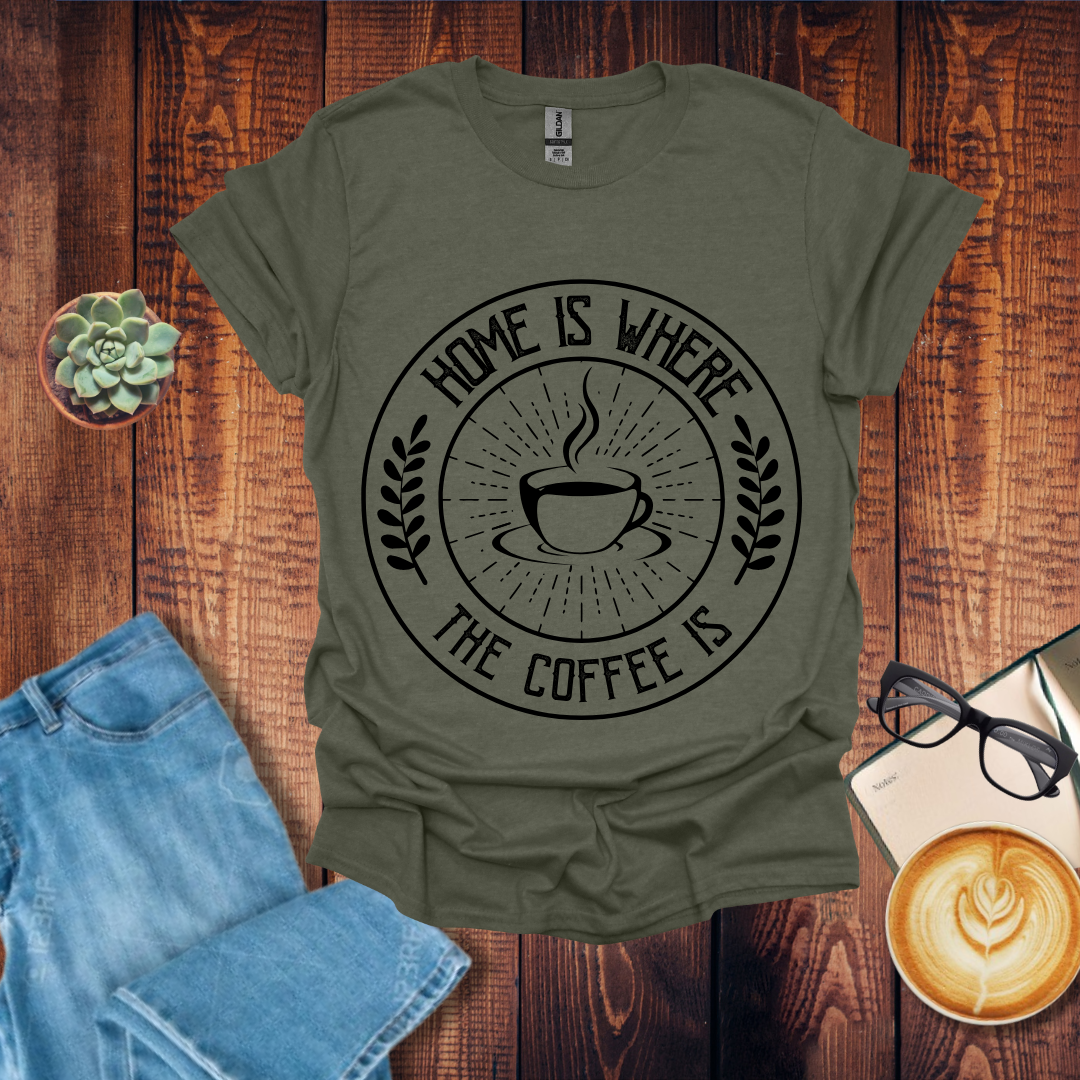 Home is Where the Coffee is T-Shirt