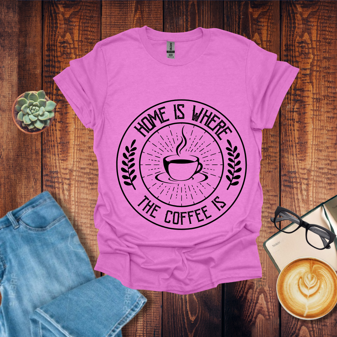 Home is Where the Coffee is T-Shirt