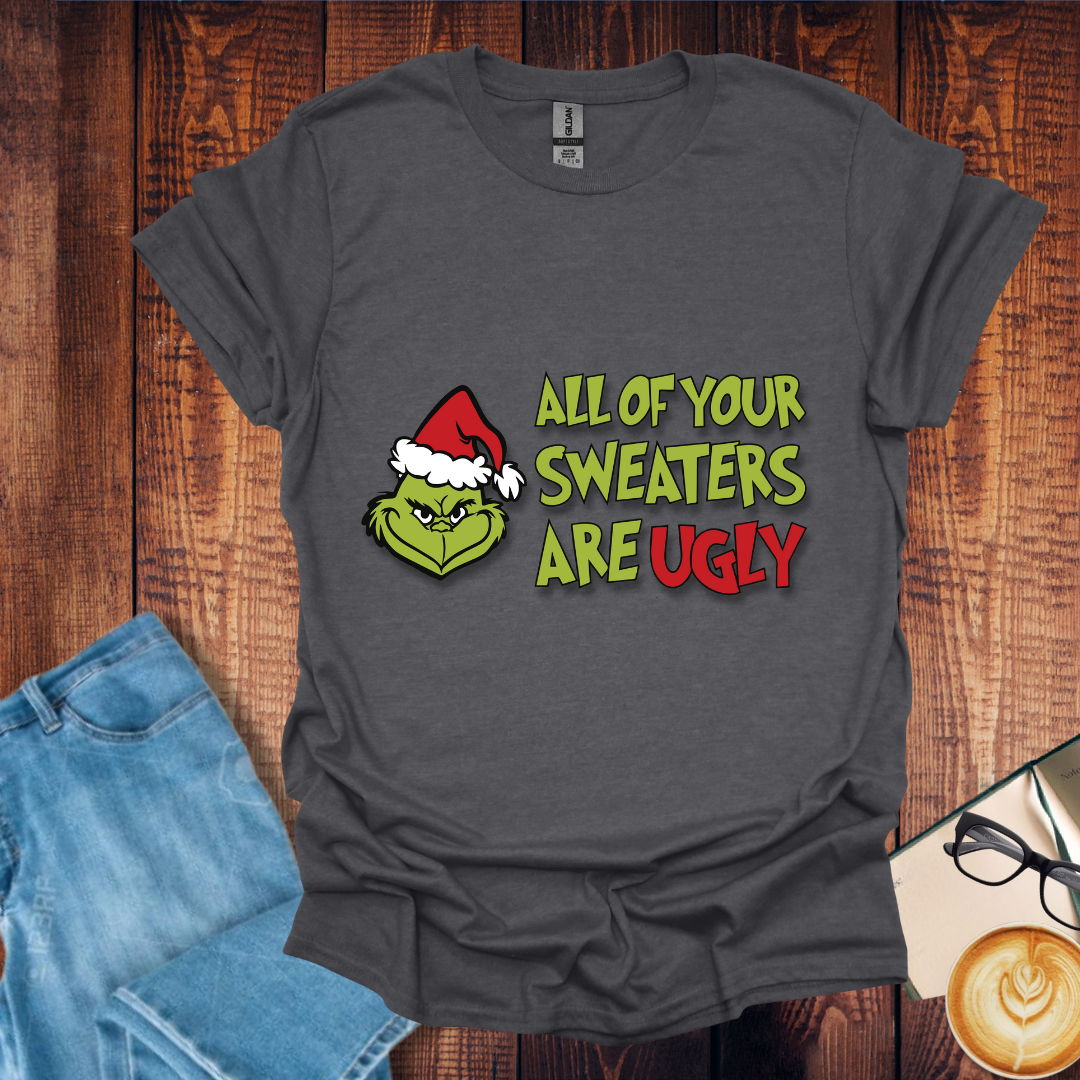 All your Grinch sweaters are ugly Unisex Tees