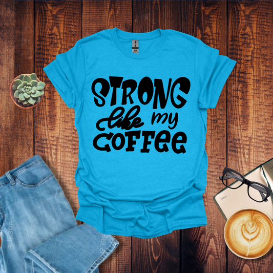 Strong Like My Coffee T-Shirt
